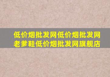 (低价烟批发网)(低价烟批发网)老爹鞋(低价烟批发网)旗舰店