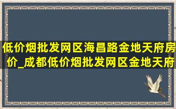 (低价烟批发网)区海昌路金地天府房价_成都(低价烟批发网)区金地天府城108号房价