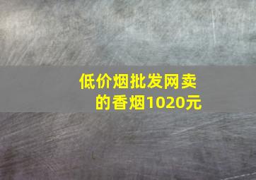 (低价烟批发网)卖的香烟1020元