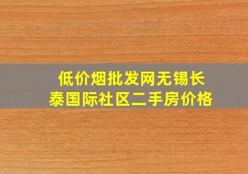 (低价烟批发网)无锡长泰国际社区二手房价格