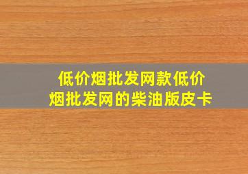 (低价烟批发网)款(低价烟批发网)的柴油版皮卡