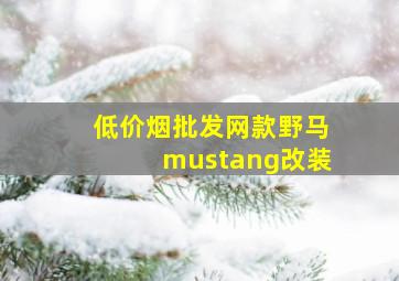 (低价烟批发网)款野马mustang改装