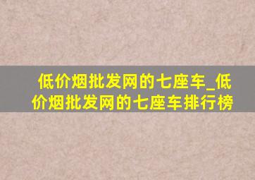 (低价烟批发网)的七座车_(低价烟批发网)的七座车排行榜