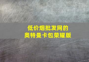 (低价烟批发网)的奥特曼卡包荣耀版