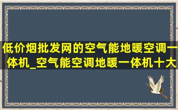 (低价烟批发网)的空气能地暖空调一体机_空气能空调地暖一体机十大排名