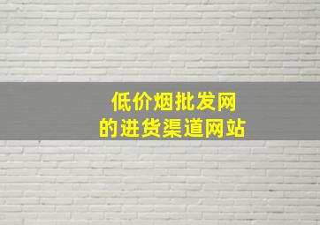 (低价烟批发网)的进货渠道网站