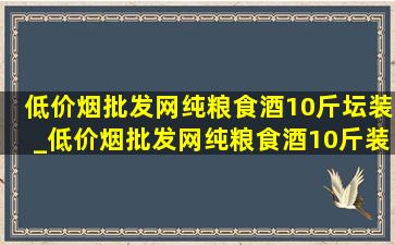 (低价烟批发网)纯粮食酒10斤坛装_(低价烟批发网)纯粮食酒10斤装