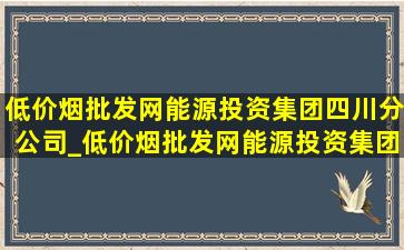 (低价烟批发网)能源投资集团四川分公司_(低价烟批发网)能源投资集团四川分公司杨贤