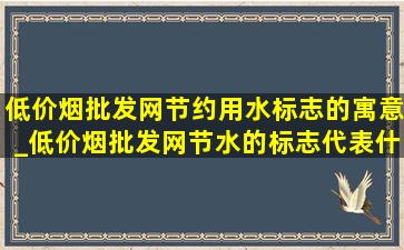 (低价烟批发网)节约用水标志的寓意_(低价烟批发网)节水的标志代表什么字母