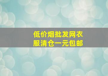 (低价烟批发网)衣服清仓一元包邮