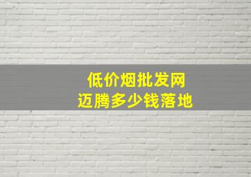 (低价烟批发网)迈腾多少钱落地