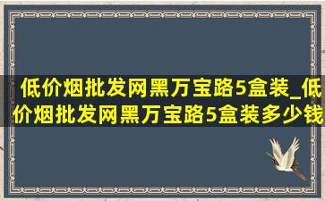 (低价烟批发网)黑万宝路5盒装_(低价烟批发网)黑万宝路5盒装多少钱