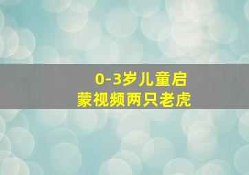 0-3岁儿童启蒙视频两只老虎