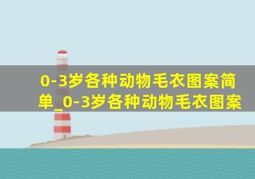 0-3岁各种动物毛衣图案简单_0-3岁各种动物毛衣图案