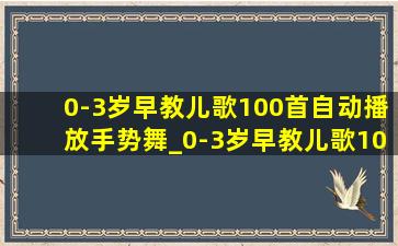 0-3岁早教儿歌100首自动播放手势舞_0-3岁早教儿歌100首自动播放