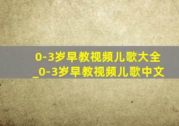 0-3岁早教视频儿歌大全_0-3岁早教视频儿歌中文