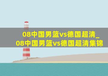 08中国男篮vs德国超清_08中国男篮vs德国超清集锦