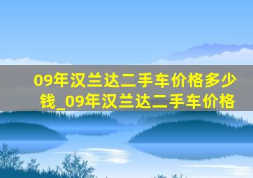 09年汉兰达二手车价格多少钱_09年汉兰达二手车价格