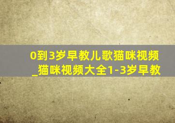 0到3岁早教儿歌猫咪视频_猫咪视频大全1-3岁早教