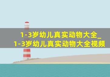 1-3岁幼儿真实动物大全_1-3岁幼儿真实动物大全视频