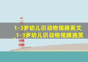 1-3岁幼儿识动物视频英文_1-3岁幼儿识动物视频搞笑