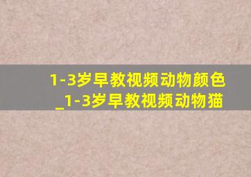 1-3岁早教视频动物颜色_1-3岁早教视频动物猫