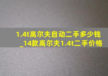 1.4t高尔夫自动二手多少钱_14款高尔夫1.4t二手价格