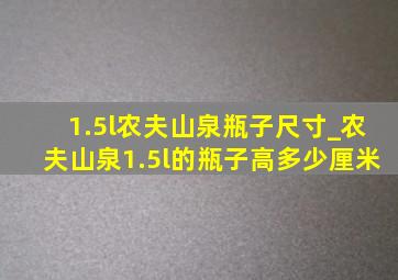 1.5l农夫山泉瓶子尺寸_农夫山泉1.5l的瓶子高多少厘米