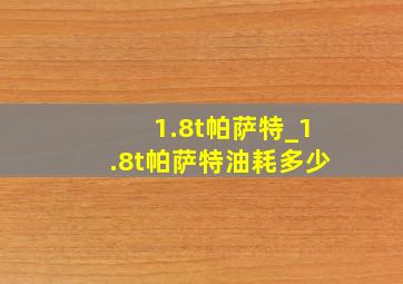 1.8t帕萨特_1.8t帕萨特油耗多少