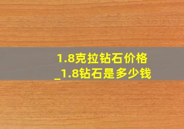 1.8克拉钻石价格_1.8钻石是多少钱