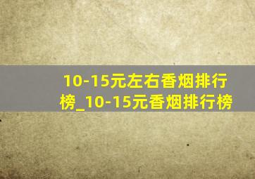 10-15元左右香烟排行榜_10-15元香烟排行榜