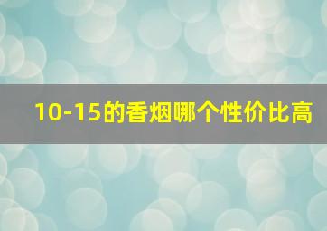 10-15的香烟哪个性价比高