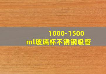 1000-1500ml玻璃杯不锈钢吸管