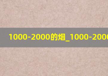 1000-2000的烟_1000-2000元的烟