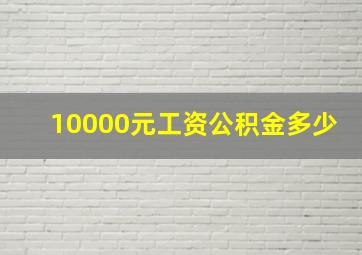 10000元工资公积金多少