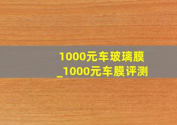 1000元车玻璃膜_1000元车膜评测