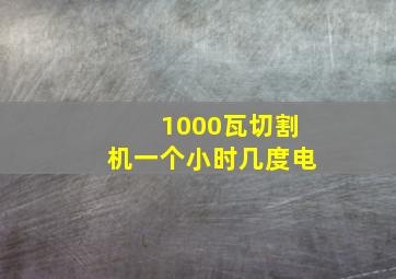 1000瓦切割机一个小时几度电