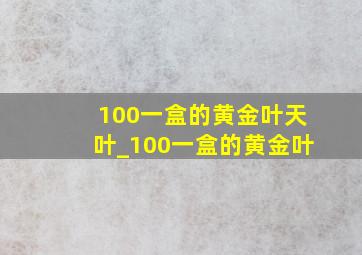 100一盒的黄金叶天叶_100一盒的黄金叶