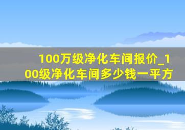 100万级净化车间报价_100级净化车间多少钱一平方