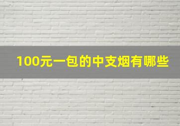 100元一包的中支烟有哪些