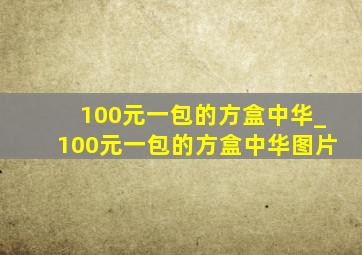 100元一包的方盒中华_100元一包的方盒中华图片