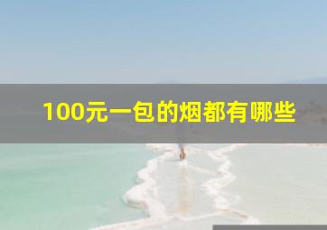 100元一包的烟都有哪些