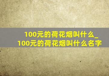 100元的荷花烟叫什么_100元的荷花烟叫什么名字