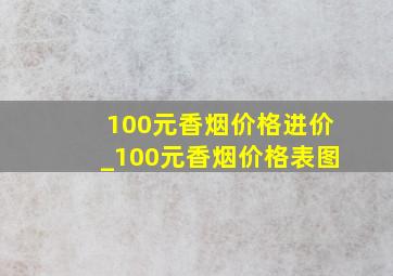 100元香烟价格进价_100元香烟价格表图