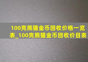 100克熊猫金币回收价格一览表_100克熊猫金币回收价目表