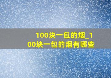 100块一包的烟_100块一包的烟有哪些