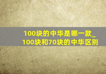 100块的中华是哪一款_100块和70块的中华区别