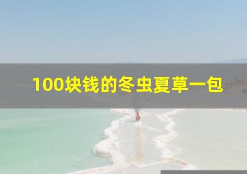 100块钱的冬虫夏草一包