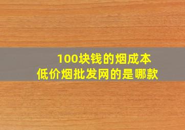 100块钱的烟成本(低价烟批发网)的是哪款