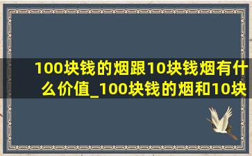 100块钱的烟跟10块钱烟有什么价值_100块钱的烟和10块钱的烟区别